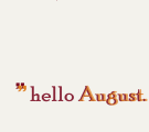 HELLO AUGUST